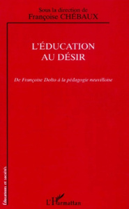 L'éducation au désir. De Françoise Dolto à la pédagogie neuvilloise - Chébaux Françoise