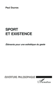 SPORT ET EXISTENCE : ELEMENTS POUR UNE ESTHETIQUE DU GESTE - Ducros Paul
