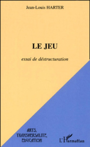 Le jeu. Essai de déstructuration - Harter Jean-Louis