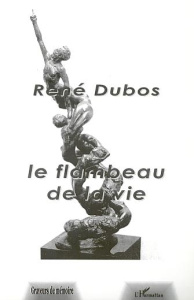 Le flambeau de la vie. Transmettre le flambeau de la vie est un acte continu de création - Dubos René ; Gros François ; Dubos Claude ; Dubos