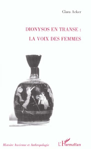 Dionysos en transe : la voix des femmes - Acker Clara