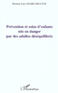 Prévention et soins d'enfants mis en danger par les adultes déséquilibrés - Maire-Delcusy Luce