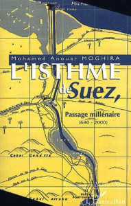 L'isthme de Suez, passage millénaire (640-2000) - Moghira Mohamed Anouar