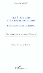 Les Etats-Unis et le reste du monde. Les chemins de la haine, Chroniques de la dernière décennie - Biarnès Pierre
