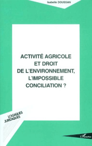 Activité agricole et droit de l'environnement, l'impossible conciliation ? - Doussan Isabelle
