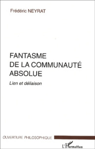 Fantasme de la communauté absolue. Lien et déliaison - Neyrat Frédéric