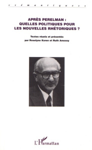 Après Perelman : quelles politiques pour les nouvelles rhétoriques ? - Koren Roselyne ; Amossy Ruth