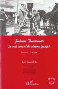 Julien Duvivier, le mal aimant du cinéma français. Tome 1, 1896-1940 - Bonnefille Eric