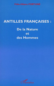ANTILLES FRANCAISES, DE LA NATURE ET DES HOMMES : TRAITS GEOPHYSIQUES, DE LA DYNAMIQUE DU GLOBE AUX - Fortuné Félix-Hilaire