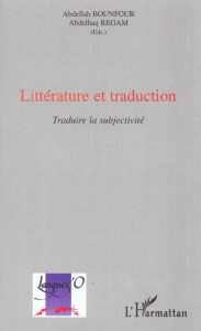 Littérature et traduction. Traduire la subjectivité - Bounfour Abdellah ; Regam Abdelhaq