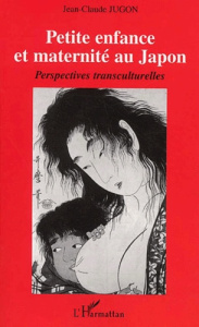 Petite enfance et maternité au Japon. Perspectives transculturelles - Jugon Jean-Claude