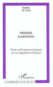 Raisons d'artistes. Essai anthroposociologique sur la singularité artistique - Le Coq Sophie