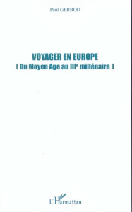 Voyager en Europe (du Moyen Age au IIIe millénaire) - Gerbod Paul