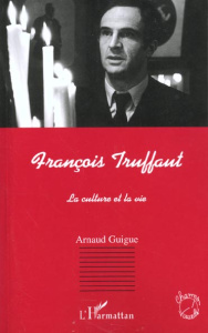 François Truffaut. La culture et la vie - Guigue Arnaud