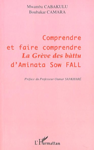 Comprendre et faire comprendre La Grève des bàttu d'Aminata Sow Fall - Cabakulu Mwamba ; Camara Boubakar ; Sankharé Oumar