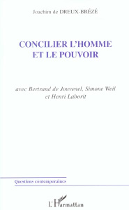 Concilier l'homme et le pouvoir. Avec Bertrand de Jouvenel, Simone Weil et Henri Laborit - Dreux-Brézé Joachim de