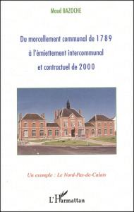 Du morcellement communal de 1789 à l'émiettement intercommunal et contractuel de 2000. Un exemple : - Bazoche Maud