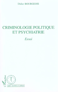 CRIMINOLOGIE POLITIQUE ET PSYCHIATRIE : ESSAI - BOURGEOIS DIDIER