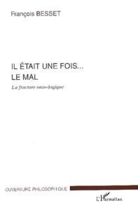 Il était une fois... le mal. La fracture onto-logique - Besset François