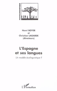 L'Espagne et ses langues. Un modèle écolinguistique ? - Boyer Henri ; Lagarde Christian
