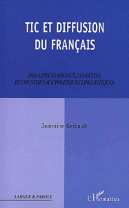 TIC ET DIFFUSION DU FRANCAIS - DES ASPECTS SOCIAUX, AFFECTIFS ET COGNITIFS AUX POLITIQUES LINGUISTIQ - GERBAULT JEANNINE