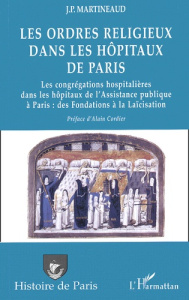 Les ordres religieux dans les hôpitaux de Paris. Les congrégations hospitalières dans les hôpitaux d - Martineaud Jean-Paul