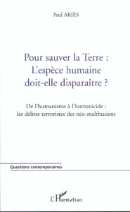 Pour sauver la Terre : l'espèce humaine doit-elle disparaître ? De l'humanisme à l'humanicide : les - Ariès Paul