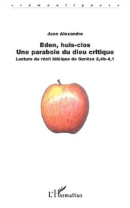 Eden, huis-clos : une parabole du dieu critique. Lecture du récit biblique de Genèse 2,4b-4,1 - Alexandre Jean