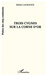 Trois cygnes sur la corne d'or - Lagrange Michel