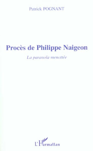Procès de Philippe Naigeon. La paranoïa menottée - Pognant Patrick