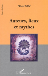 Auteurs, lieux et mythes - Prat Michel