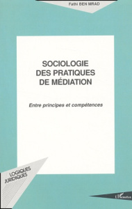 Sociologie des pratiques de médiation. Entre principes et compétences - Ben Mrad Fathi