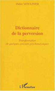 Dictionnaire de la perversion. Transformation de quelques concepts psychanalytiques - Moulinier Didier