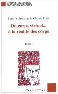 Du corps virtuel... à la réalité des corps. Tome 1 - Fintz Claude