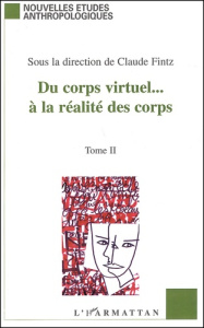 Du corps virtuel... à la réalité des corps. Tome 2 - Fintz Claude
