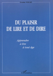 Du plaisir de lire et de dire. "Apprendre" à lire à tout âge - Vocat Yvette