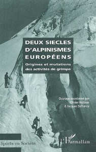 Deux siècles d'alpinismes européens. Origines et mutations des activités de grimpe - Hoibian Olivier ; Defrance Jacques