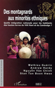 Des montagnards aux minorités ethniques. Quelle intégration nationale pour les habitants des hautes - Guérin Mathieu ; Hardy Andrew ; Van Chinh Nguyen ;