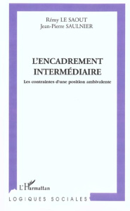L'encadrement intermédiaire. Les contraintes d'une position ambivalente - Le Saout Rémy ; Saulnier Jean-Pierre