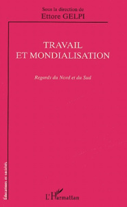 Travail et mondialisation. Regards du Nord et du Sud - Gelpi Ettore