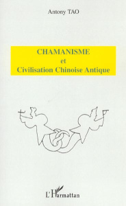 Chamanisme et civilisation chinoise antique - Tao Antony