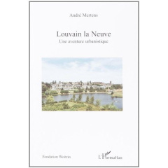 Louvain la Neuve. Une aventure urbanistique - Mertens André