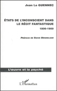 Etats de l'inconscient dans le récit fantastique 1800-1900 - Le Guennec Jean