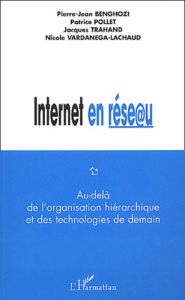 Internet en réseau. Au delà de l'organisation hiérarchique et des technologies de demain - Benghozi Pierre-Jean ; Pollet Patrice ; Trahand Ja