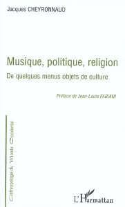 Musique, politique, religion : De quelques menus objets de culture - Cheyronnaud Jacques ; Fabiani Jean-Louis