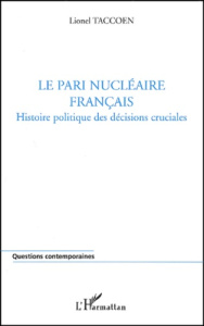 Le pari nucléaire français. Histoire politique des décisions cruciales - Taccoen Lionel