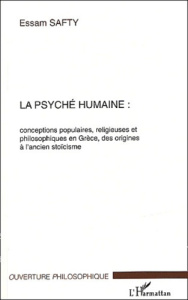 La psyché humaine. Conceptions populaires, religieuses et philosophiques en Grèce, des origines à l' - Safty Essam
