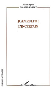 Juan Rulfo : l'incertain - Palaisi-Robert Marie-Agnès