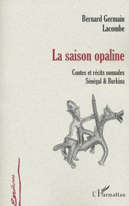 La saison opaline. Contes et récits nomades, Sénégal & Burkina - Lacombe Bernard-Germain