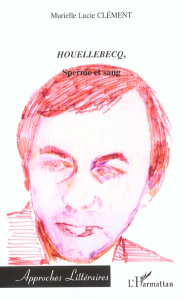 Houellebecq, sperme et sang - Clément Murielle Lucie